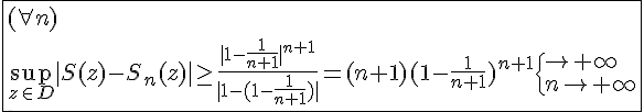 4$\fbox{(\forall n)\\\sup_{z\in D}|S(z)-S_n(z)|\ge\frac{|1-\frac{1}{n+1}|^{n+1}}{|1-(1-\frac{1}{n+1})|}=(n+1)(1-\frac{1}{n+1})^{n+1}\{{\to+\infty}\\{n\to+\infty}}